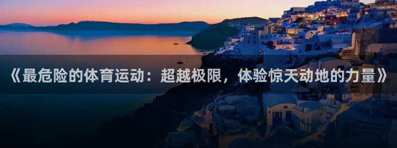 意昂代理：《最危险的体育运动：超越极限，体验惊天动地的力量》