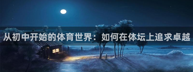 意昂3代理：从初中开始的体育世界：如何在体坛上追求卓越