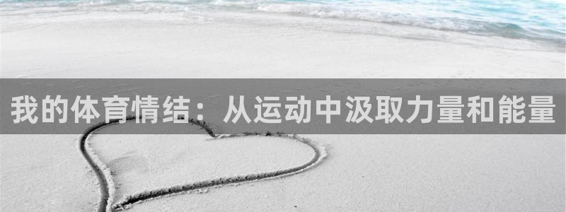 意昂3官网：我的体育情结：从运动中汲取力量和能量