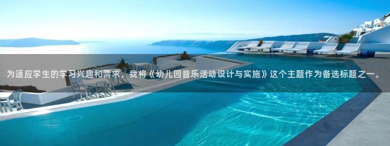 东莞市意昂电子科技有限公司：为适应学生的学习兴趣和需求，我将《幼儿园音乐活动设计