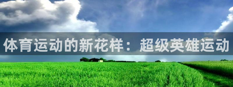 意昂集团：体育运动的新花样：超级英雄运动